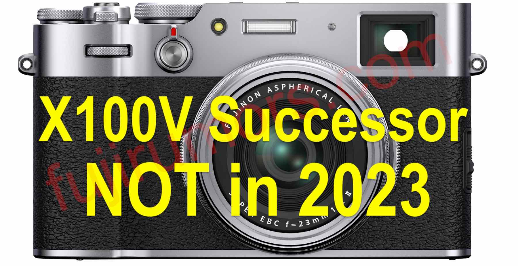 RUMOR: No Fujifilm X100V Successor in 2023 (X200, X100VI or X100W 